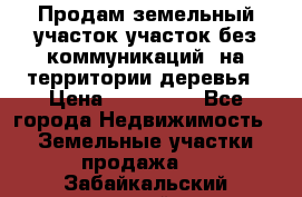 Продам земельный участок,участок без коммуникаций, на территории деревья › Цена ­ 200 000 - Все города Недвижимость » Земельные участки продажа   . Забайкальский край